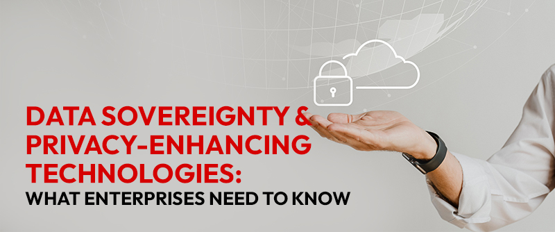 Data Sovereignty & Privacy-Enhancing Technologies: What Enterprises Need to Know