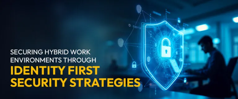 Securing Hybrid Work Environments through Identity First Security Strategies